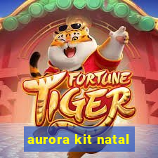 aurora kit natal